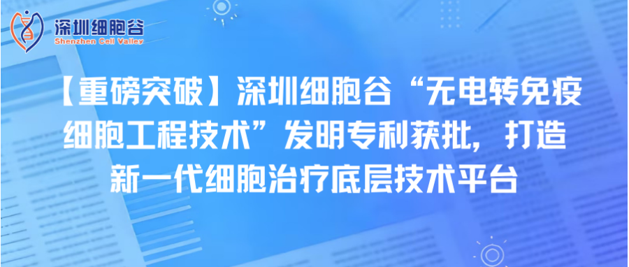【重磅突破】深圳J9国际站 J9“无电转免疫细胞工程技术”发明专利获批，打造新一代细胞治疗底层技术平台